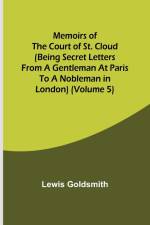 Memoirs of the Court of St. Cloud (Being secret letters from a gentleman at Paris to a nobleman in London) (Volume 5) af Lewis Goldsmith