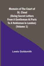 Memoirs of the Court of St. Cloud (Being secret letters from a gentleman at Paris to a nobleman in London) (Volume 1) af Lewis Goldsmith
