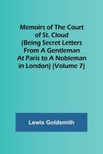 Memoirs of the Court of St. Cloud (Being secret letters from a gentleman at Paris to a nobleman in London) (Volume 7) af Lewis Goldsmith