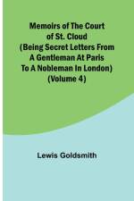 Memoirs of the Court of St. Cloud (Being secret letters from a gentleman at Paris to a nobleman in London) (Volume 4) af Lewis Goldsmith