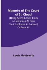 Memoirs of the Court of St. Cloud (Being secret letters from a gentleman at Paris to a nobleman in London) (Volume 6) af Lewis Goldsmith