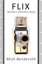 Flix: Clips from a Filmmaker's Odyssey af Mick Benderoth