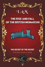 I Am the Rise and Fall of the British Monarchy: The Secret of the Secret af Cynthia Gunn Lazuk