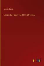 Under Six Flags: The Story of Texas af M. E. M. Davis