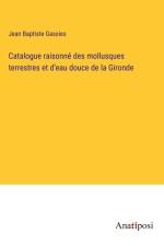 Catalogue raisonné des mollusques terrestres et d'eau douce de la Gironde af Jean Baptiste Gassies