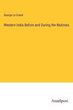 Western India Before and During the Mutinies af George Le Grand
