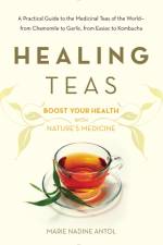 Healing Teas: A Practical Guide to the Medicinal Teas of the World -- From Chamomile to Garlic, from Essiac to Kombucha af Marie Nadine Antol