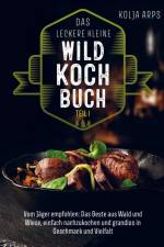 Das leckere kleine Wildkochbuch - vom Jäger empfohlen: das Beste aus Wald und Wiese, einfach nachzukochen und grandios in Geschmack und Vielfalt af Kolja Arps