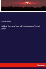 Guide of the man of good will in the exercise of mental prayer af Joseph Simler