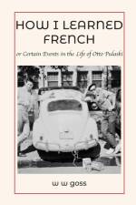 How I Learned French or Certain Events in the Life of Otto Pulaski af W W Goss