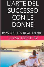 L'Arte del Successo con le Donne af Iliyan Topchiev