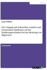 Der Umgang mit kulturellen, sozialen und emotionalen Einflüssen auf das Ernährungsverhalten bei der Beratung von Migrierten af Laura Fröhlich