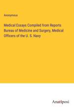 Medical Essays Compiled from Reports Bureau of Medicine and Surgery, Medical Officers of the U. S. Navy af Anonymous