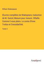 ¿uvres complètes de Shakspeare, traduction de M. Guizot; Mesure pour mesure. Othello. Comme il vous plaira. Le conte d'hiver. Troilus et Cressidad'été. af William Shakespeare
