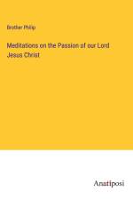 Meditations on the Passion of our Lord Jesus Christ af Brother Philip