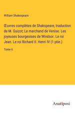 ¿uvres complètes de Shakspeare, traduction de M. Guizot; Le marchand de Venise. Les joyeuses bourgeoises de Windsor. Le roi Jean. Le roi Richard II. Henri IV (1 ptie.) af William Shakespeare