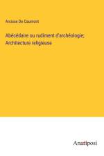 Abécédaire ou rudiment d'archéologie; Architecture religieuse af Arcisse De Caumont