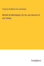 Michel de Montaigne; Sa vie, ses ¿uvres et son temps af François de Bigorie de Laschamps