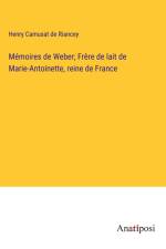 Mémoires de Weber; Frère de lait de Marie-Antoinette, reine de France af Henry Camusat de Riancey