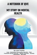 A Notebook of Love My Story on Mental Health af Luis Trivino