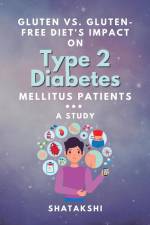 Gluten Vs. Gluten-free Diet's Impact on Type 2 Diabetes Mellitus Patients af Shatakshi