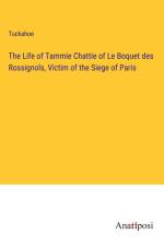 The Life of Tammie Chattie of Le Boquet des Rossignols, Victim of the Siege of Paris af Tuckahoe