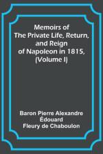 Memoirs of the Private Life, Return, and Reign of Napoleon in 1815, (Volume I) af Baron Pierre Chaboulon