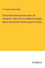 Dictionnaire historique des ordres de chevalerie; Créés chez les différents peuples depuis les premiers siècles jusqu'à nos jours af H. Gourdon de Genouillac