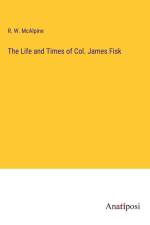 The Life and Times of Col. James Fisk af R. W. Mcalpine