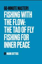 Fishing with the Flow The Tao of Fly Fishing for Inner Peace af Mark Gittos