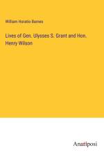 Lives of Gen. Ulysses S. Grant and Hon. Henry Wilson af William Horatio Barnes