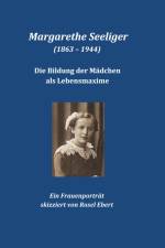 Margarethe Seeliger - Die Bildung der Mädchen als Lebensmaxime af Rosel Ebert