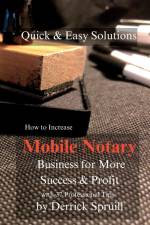 Quick & Easy Solutions How To Increase Mobile Notary Business For More Success & Profit af Derrick Spruill