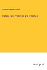 Metals: their Properties and Treatment af Charles Loudon Bloxam