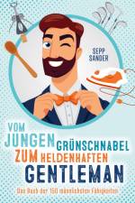 Vom jungen Grünschnabel zum heldenhaften Gentleman - Das Buch der 150 männlichsten Fähigkeiten af Sepp Sander