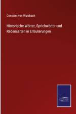 Historische Wörter, Sprichwörter und Redensarten in Erläuterungen af Constant von Wurzbach