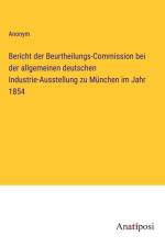 Bericht der Beurtheilungs-Commission bei der allgemeinen deutschen Industrie-Ausstellung zu München im Jahr 1854 af Anonym