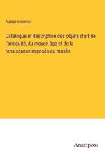 Catalogue et description des objets d'art de l'antiquité, du moyen âge et de la renaissance exposés au musée af Auteur Inconnu