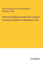 Notice des tableaux exposés dans la galerie de peinture du Musée de Boulogne-sur-mer af Musée des beaux-arts et d'archéologie de Boulogne-sur-Mer