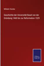 Geschichte der Universität Basel von der Gründung 1460 bis zur Reformation 1529 af Wilhelm Vischer