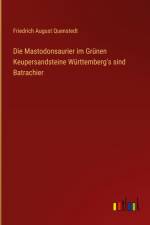 Die Mastodonsaurier im Grünen Keupersandsteine Württemberg's sind Batrachier af Friedrich August Quenstedt