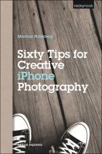 Sixty Tips for Creative iPhone Photography af Martina Holmberg