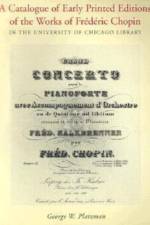 A Catalogue of Early Printed Editions of the Works of Frederic Chopin in The University of Chicago Library af George W. Platzman