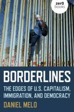 Borderlines: The Edges of Us Capitalism, Immigration, and Democracy af Daniel Melo