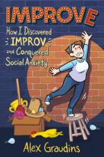 Improve: How I Discovered Improv and Conquered Social Anxiety af Alex Graudins