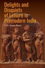 Delights and Disquiets of Leisure in Premodern India