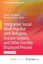 Integrative Social Work Practice with Refugees, Asylum Seekers, and Other Forcibly Displaced Persons
