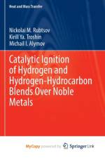 Catalytic Ignition of Hydrogen and Hydrogen-Hydrocarbon Blends Over Noble Metals af Alymov Michail I. Alymov