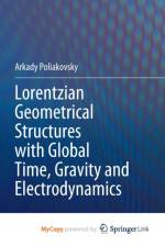 Lorentzian Geometrical Structures with Global Time, Gravity and Electrodynamics af Poliakovsky Arkady Poliakovsky