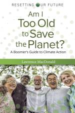 Am I Too Old to Save the Planet? af Lawrence MacDonald